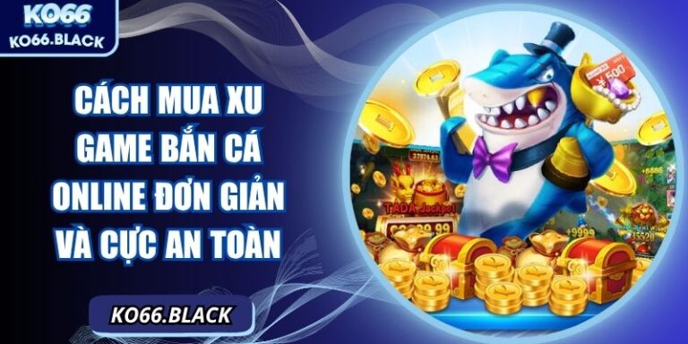 Cách mua xu game bắn cá online đơn giản và cực an toàn