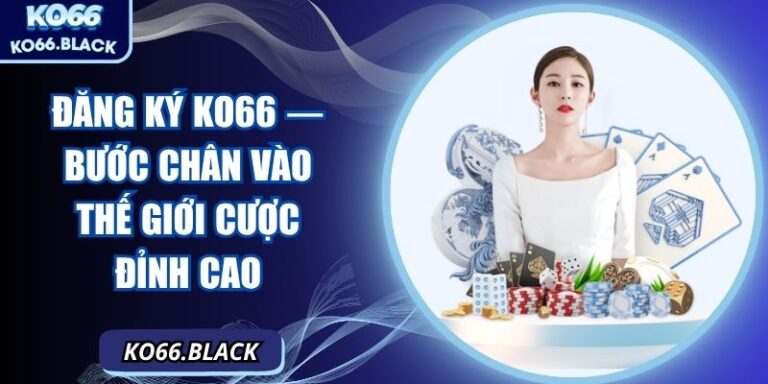 Đăng ký KO66 — Bước chân vào thế giới cược đỉnh cao