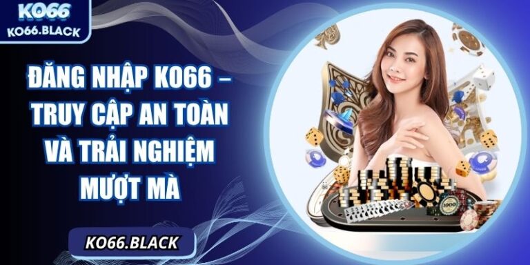 Đăng nhập KO66 – Truy cập an toàn và trải nghiệm mượt mà