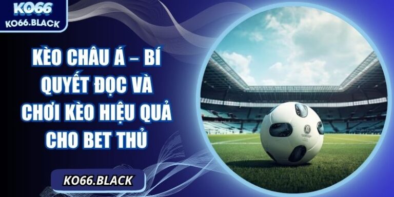 Kèo châu Á – Bí quyết đọc và chơi kèo hiệu quả cho bet thủ