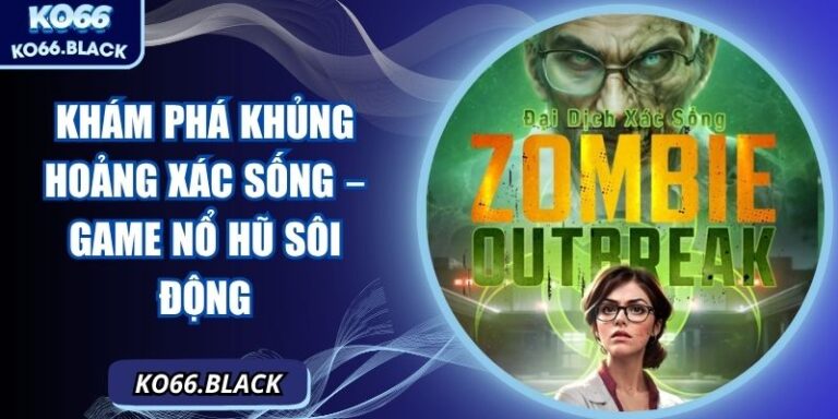 Khám phá Khủng Hoảng Xác Sống – Game nổ hũ sôi động
