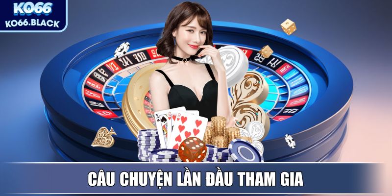 Câu chuyện lần đầu tham gia