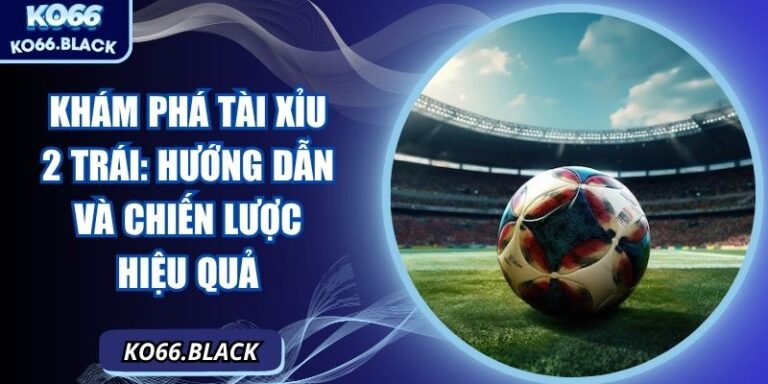 Khám phá tài xỉu 2 trái: hướng dẫn và chiến lược hiệu quả